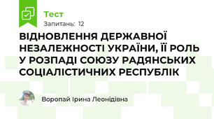 ВІДНОВЛЕННЯ ДЕРЖАВНОЇ НЕЗАЛЕЖНОСТІ УКРАЇНИ, ЇЇ РОЛЬ У РОЗПАДІ СОЮЗУ РАДЯНСЬКИХ СОЦІАЛІСТИЧНИХ РЕСПУБЛІК