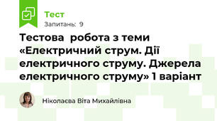 Тестова  робота з теми «Електричний струм. Дії електричного струму. Джерела електричного струму» 1 варіант