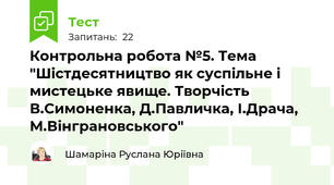 Контрольна робота №5. Тема "Шістдесятництво як суспільне і мистецьке явище. Творчість В.Симоненка, Д.Павличка, І.Драча, М.Вінграновського"