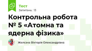 Контрольна робота № 5 «Атомна та ядерна фізика»