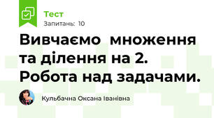 Вивчаємо  множення та ділення на 2. Робота над задачами.