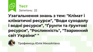 Узагальнення знань з тем: "Клімат і кліматичні ресурси", "Води суходолу і водні ресурси", "Ґрунти та ґрунтові ресурси", "Рослинність", "Тваринний світ України" "