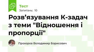 Розв’язування К-задач з теми "Відношення і пропорції"
