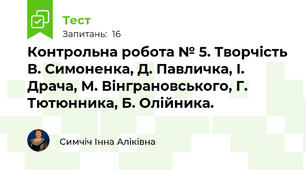 Контрольна робота № 5. Творчість В. Симоненка, Д. Павличка, І. Драча, М. Вінграновського, Г. Тютюнника, Б. Олійника.