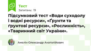Підсумковий тест «Води суходолу і водні ресурси», «Ґрунти та ґрунтові ресурси», «Рослинність», «Тваринний світ України».