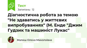 Діагностична робота за темою "Не здаватись у життєвих випробуваннях" (М. Енде "Джим Гудзик та машиніст Лукас"
