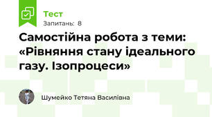 Самостійна робота з теми: «Рівняння стану ідеального газу. Ізопроцеси»