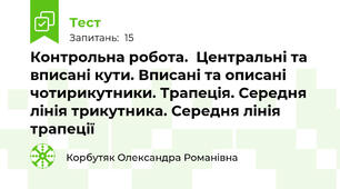 Контрольна робота.  Центральні та вписані кути. Вписані та описані  чотирикутники. Трапеція. Середня лінія трикутника. Середня лінія трапеції