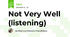 Not Very Well (listening) 