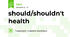 should/shouldn't health