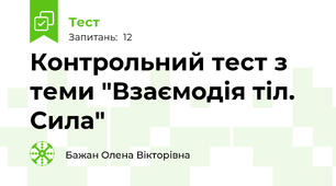 Контрольний тест з теми "Взаємодія тіл. Сила"