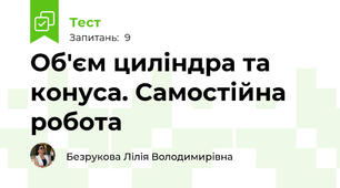  Об'єм циліндра та конуса. Самостійна робота