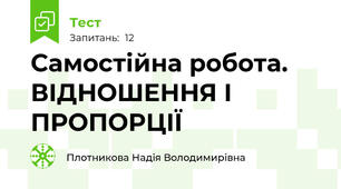 Самостійна робота. ВІДНОШЕННЯ І ПРОПОРЦІЇ