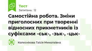 Самостійна робота. Зміни приголосних при творенні відносних прикметників із суфіксами -ськ-, -зьк-, -цьк-