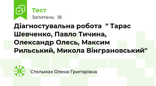 Діагностувальна робота  " Тарас Шевченко, Павло Тичина, Олександр Олесь, Максим Рильський, Микола Вінграновський" 