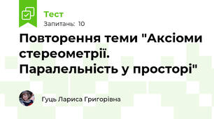 Повторення теми "Аксіоми стереометрії. Паралельність у просторі"