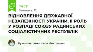 ВІДНОВЛЕННЯ ДЕРЖАВНОЇ НЕЗАЛЕЖНОСТІ УКРАЇНИ, ЇЇ РОЛЬ У РОЗПАДІ СОЮЗУ РАДЯНСЬКИХ СОЦІАЛІСТИЧНИХ РЕСПУБЛІК 