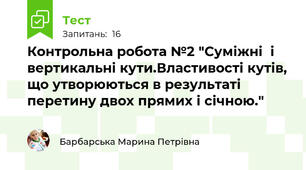 Контрольна робота №2 "Суміжні  і вертикальні кути.Властивості кутів, що утворюються в результаті перетину двох прямих і січною."