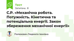 С.Р. «Механічна робота. Потужність. Кінетична та потенціальна енергії. Закон збереження механічної енергії»