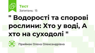  " Водорості та спорові рослини: Хто у воді, А хто на суходолі "