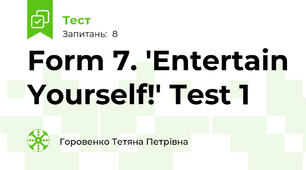 Form 7. 'Entertain Yourself!' Test 1