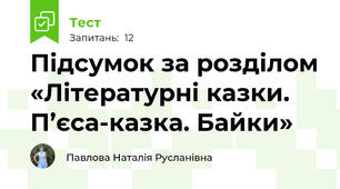 Підсумок за розділом «Літературні казки. П’єса-казка. Байки» 