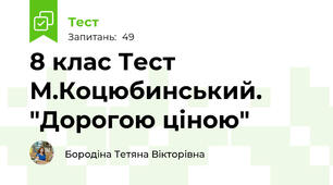 8 клас Тест М.Коцюбинський. "Дорогою ціною"