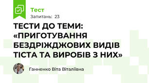 ТЕСТИ ДО ТЕМИ: «ПРИГОТУВАННЯ БЕЗДРІЖДЖОВИХ ВИДІВ ТІСТА ТА ВИРОБІВ З НИХ»