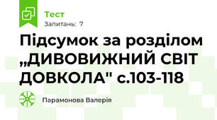 Підсумок за розділом ,,ДИВОВИЖНИЙ СВІТ ДОВКОЛА'' с.103-118