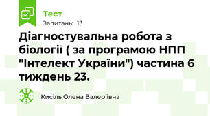 Діагностувальна робота з біології ( за програмою НПП "Інтелект України") частина 6 тиждень 23.