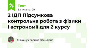 2 ІДП Підсумкова контрольна робота з фізики і астрономії для 2 курсу