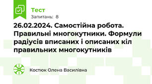 26.02.2024. Самостійна робота. Правильні многокутники. Формули радіусів вписаних і описаних кіл правильних многокутників