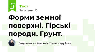 Форми земної поверхні. Гірські породи. Грунт.
