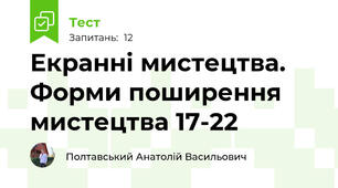 Екранні мистецтва. Форми поширення мистецтва 17-22