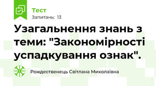  Узагальнення знань з теми: "Закономірності успадкування ознак".