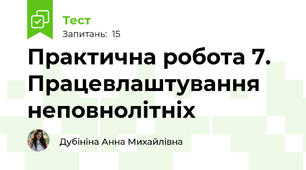 Практична робота 7. Працевлаштування неповнолітніх 