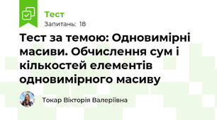 Тест за темою: Одновимірні масиви. Обчислення сум і кількостей елементів одновимірного масиву