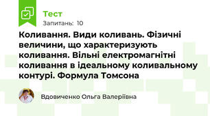 Коливання. Види коливань. Фізичні величини, що характеризують коливання. Вільні електромагнітні коливання в ідеальному коливальному контурі. Формула Томсона