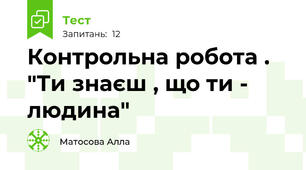 Контрольна робота . "Ти знаєш , що ти - людина"