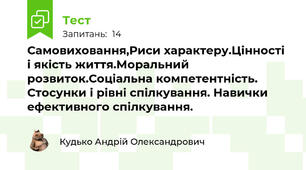 Самовиховання,Риси характеру.Цінності і якість життя.Моральний розвиток.Соціальна компетентність. Стосунки і рівні спілкування. Навички ефективного спілкування.