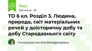  ТО 6 кл. Розділ 3. Людина, природа, світ матеріальних речей у доісторичну добу та добу Стародавнього світу 