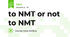 to NMT or not to NMT
