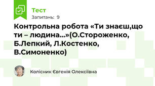 Контрольна робота «Ти знаєш,що ти – людина…»(О.Стороженко, Б.Лепкий, Л.Костенко, В.Симоненко)