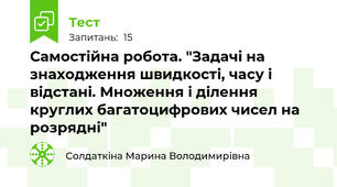 Самостійна робота. "Задачі на знаходження швидкості, часу і відстані. Множення і ділення круглих багатоцифрових чисел на розрядні"