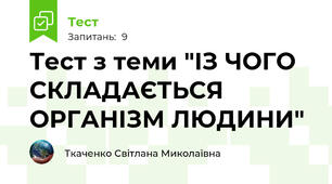 Тест з теми "ІЗ ЧОГО СКЛАДАЄТЬСЯ ОРГАНІЗМ ЛЮДИНИ"