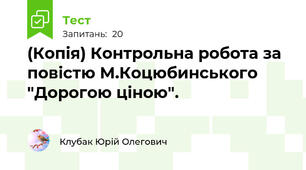 (Копія) Контрольна робота за повістю М.Коцюбинського "Дорогою ціною".