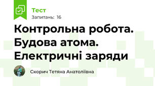 Контрольна робота. Будова атома. Електричні заряди