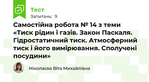 Самостійна робота № 14 з теми «Тиск рідин і газів. Закон Паскаля. Гідростатичний тиск. Атмосферний тиск і його вимірювання. Сполучені посудини»