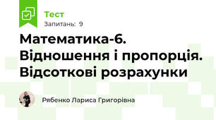  Математика-6. Відношення і пропорція. Відсоткові розрахунки