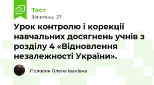Урок контролю і корекції навчальних досягнень учнів з розділу 4 «Відновлення незалежності України».